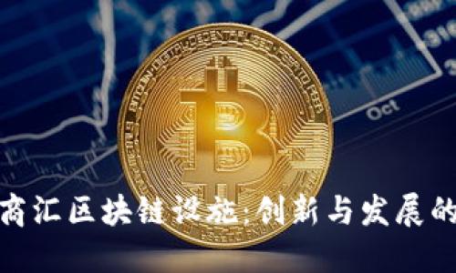 探索大商汇区块链设施：创新与发展的新机遇