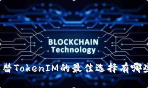 代替TokenIM的最佳选择有哪些？