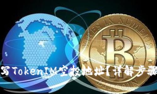 如何正确填写TokenIM空投地址？详解步骤与注意事项
