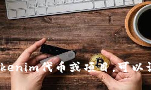 Tokenim的地址获取通常可以通过其官方网站、白皮书或官方社交媒体渠道找到。如果你有特定的Tokenim代币或项目，可以访问这些平台以获得准确和最新的信息。请确保任何获取的地址都来自官方来源，以避免诈骗或误导。