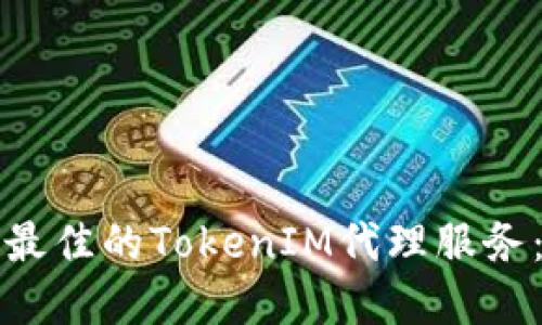 如何选择最佳的TokenIM代理服务：全面指南