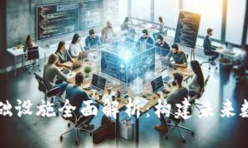 区块链技术基础设施全面解析：构建未来数字经济的基石