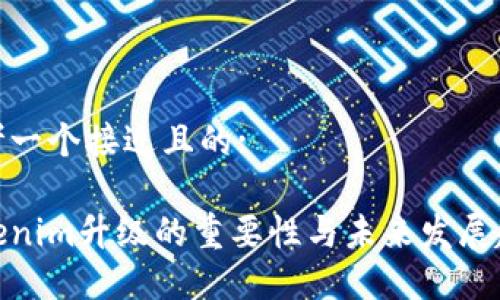 思考一个接近且的:

Tokenim升级的重要性与未来发展趋势