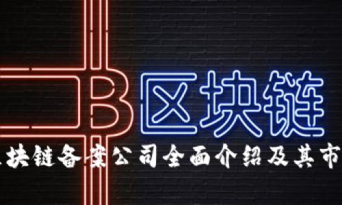 山东区块链备案公司全面介绍及其市场分析