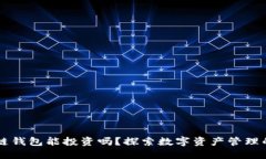 区块链钱包能投资吗？探