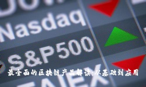 最全面的区块链产品解读：从基础到应用