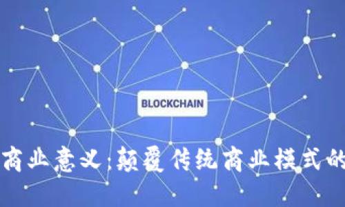 区块链的商业意义：颠覆传统商业模式的未来趋势