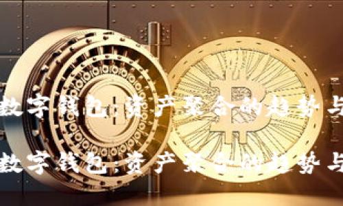 未来数字钱包：资产聚合的趋势与机遇

未来数字钱包：资产聚合的趋势与机遇