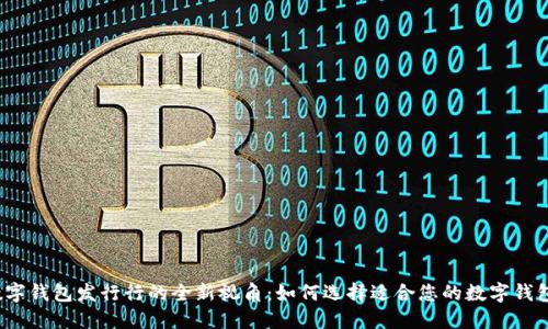 数字钱包发行行的全新视角：如何选择适合您的数字钱包？