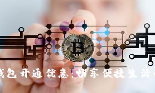 工行数字钱包开通优惠：畅享便捷生活的最佳选择