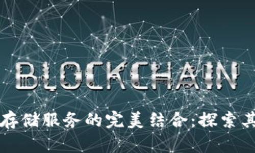 区块链与云存储服务的完美结合：探索其应用与优势