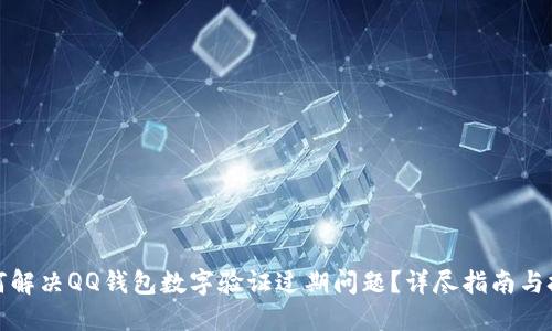 如何解决QQ钱包数字验证过期问题？详尽指南与技巧
