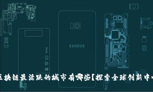 区块链最活跃的城市有哪些？探索全球创新中心