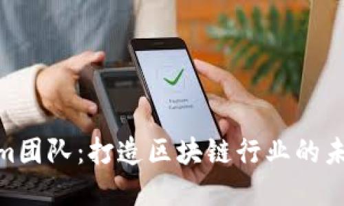 Tokenim团队：打造区块链行业的未来先锋
