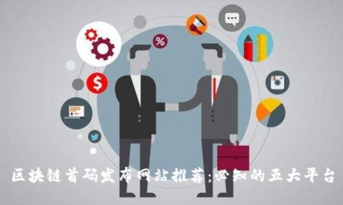 区块链首码发布网站推荐：必知的五大平台
