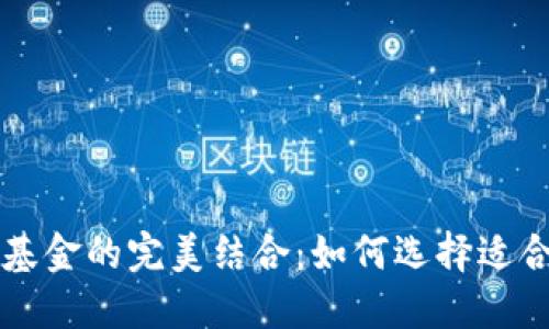 区块链钱包与基金的完美结合：如何选择适合你的投资工具