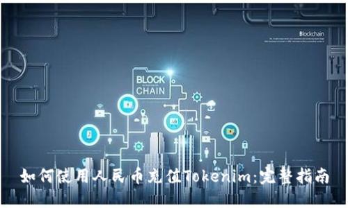如何使用人民币充值Tokenim：完整指南