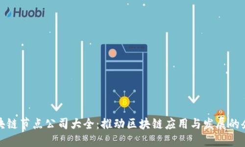 河南区块链节点公司大全：推动区块链应用与发展的企业现状