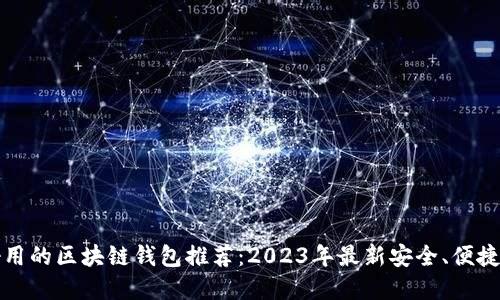 国内好用的区块链钱包推荐：2023年最新安全、便捷的选择