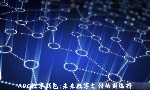 
ADC数字钱包：未来数字支付的新选择