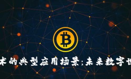 区块链技术的典型应用场景：未来数字世界的转型
