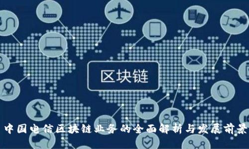 中国电信区块链业务的全面解析与发展前景