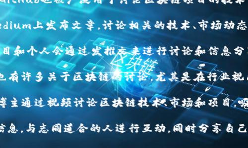 区块链讨论平台有很多，下面是一些知名的平台名称：

1. **Reddit**: 在Reddit上，有专门的区块链和加密货币讨论板块，如 r/Bitcoin、r/Ethereum 等，用户可以在这里交流观点和分享新闻。

2. **Telegram**: 许多区块链项目和社区在Telegram上创建群组，讨论相关话题，并分享最新的信息。

3. **Discord**: 一些区块链项目和加密货币社区使用Discord作为主要讨论平台，以便于实时交流和社区互动。

4. **Bitcointalk**: 这是一个专注于比特币及其衍生品的论坛，有丰富的讨论主题和帖子，是老牌的区块链讨论平台。

5. **GitHub**: 虽然主要是代码托管平台，但GitHub也被广泛用于讨论区块链项目的技术实现和发展。

6. **Medium**: 许多区块链项目和专家在Medium上发布文章，讨论相关的技术、市场动态及未来趋势。

7. **Twitter**: 在Twitter上，很多区块链项目和个人会通过发推文来进行讨论和信息分享。

8. **LinkedIn**: 专业社交平台LinkedIn上也有许多关于区块链的讨论，尤其是在行业视角和职业发展的层面。

9. **YouTube**: 虽然是视频平台，但是很多博主通过视频讨论区块链技术、市场和项目，吸引了大量关注。

通过这些平台，用户可以获取到最新的区块链信息，与志同道合的人进行互动，同时分享自己的见解和经验。