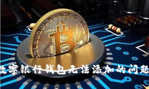 如何解决数字银行钱包无法添加的问题：全面指南