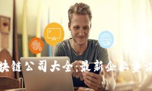 深圳平湖区块链公司大全：最新企业资讯与发展趋势