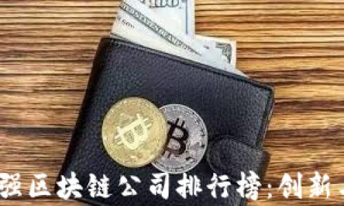 
2023年最强区块链公司排行榜：创新与实力并存