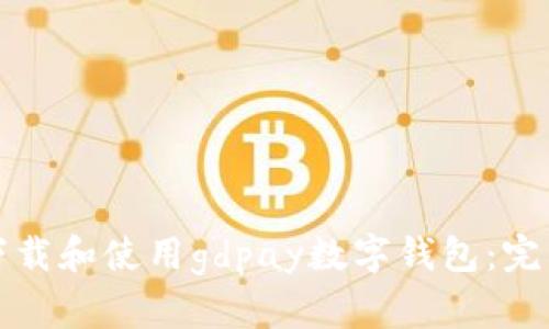 如何下载和使用gdpay数字钱包：完整指南