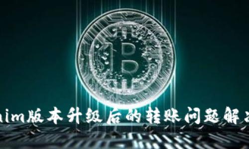 Tokenim版本升级后的转账问题解决方案