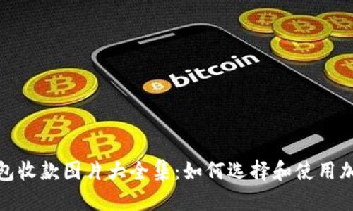 加密钱包收款图片大全集：如何选择和使用加密钱包