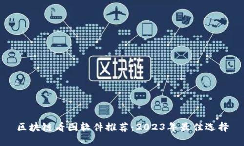 区块链看图软件推荐：2023年最佳选择