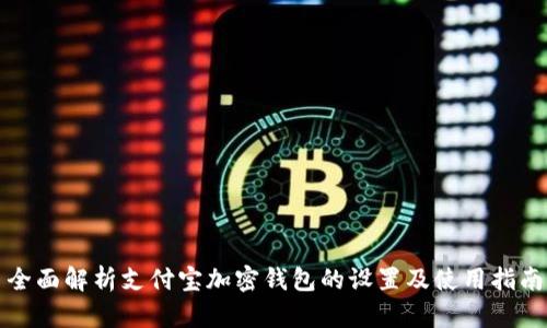 全面解析支付宝加密钱包的设置及使用指南