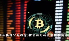 福州区块链公司推荐：探索福州的区块链创新与
