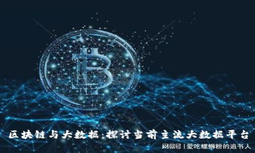 区块链与大数据：探讨当前主流大数据平台