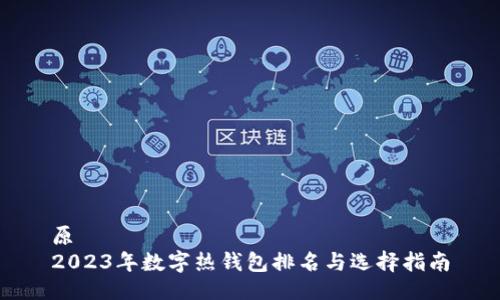 原  
2023年数字热钱包排名与选择指南