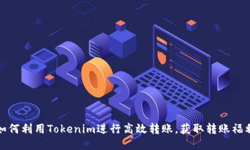 如何利用Tokenim进行高效转账，获取转账福利