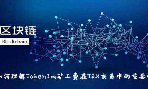 如何理解TokenIm矿工费在TRX交易中的重要性