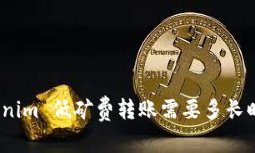 Tokenim 低矿费转账需要多长时间？
