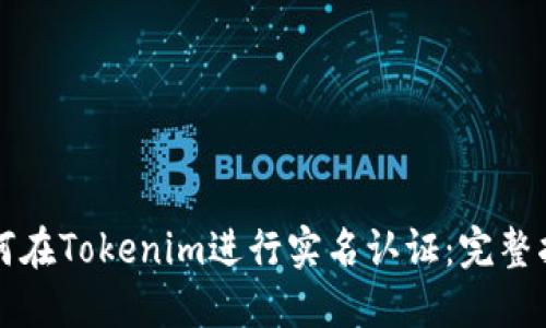 如何在Tokenim进行实名认证：完整指南
