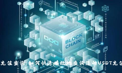 USDT充值查询：如何快速有效地查询您的USDT充值状态