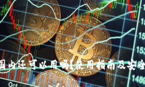 Tokenim国内还可以用吗？使用指南及安全注意事项