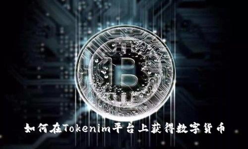 如何在Tokenim平台上获得数字货币