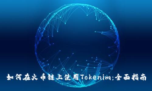 如何在火币链上使用Tokenim：全面指南