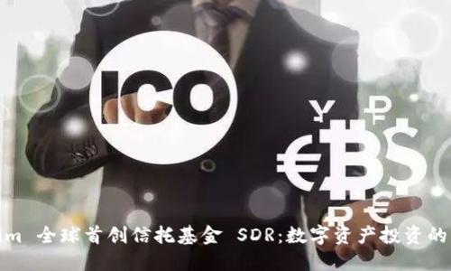 Tokenim 全球首创信托基金 SDR：数字资产投资的新时代
